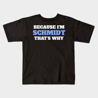 Because I'm Schmidt That's Why Kids T-Shirt